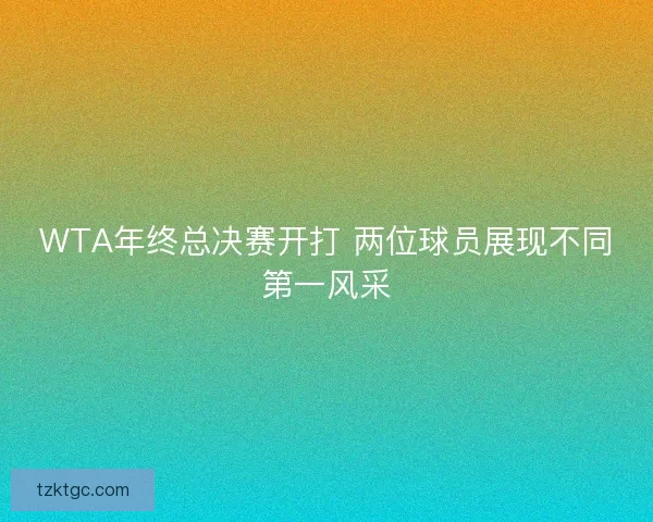 WTA年终总决赛开打 两位球员展现不同第一风采